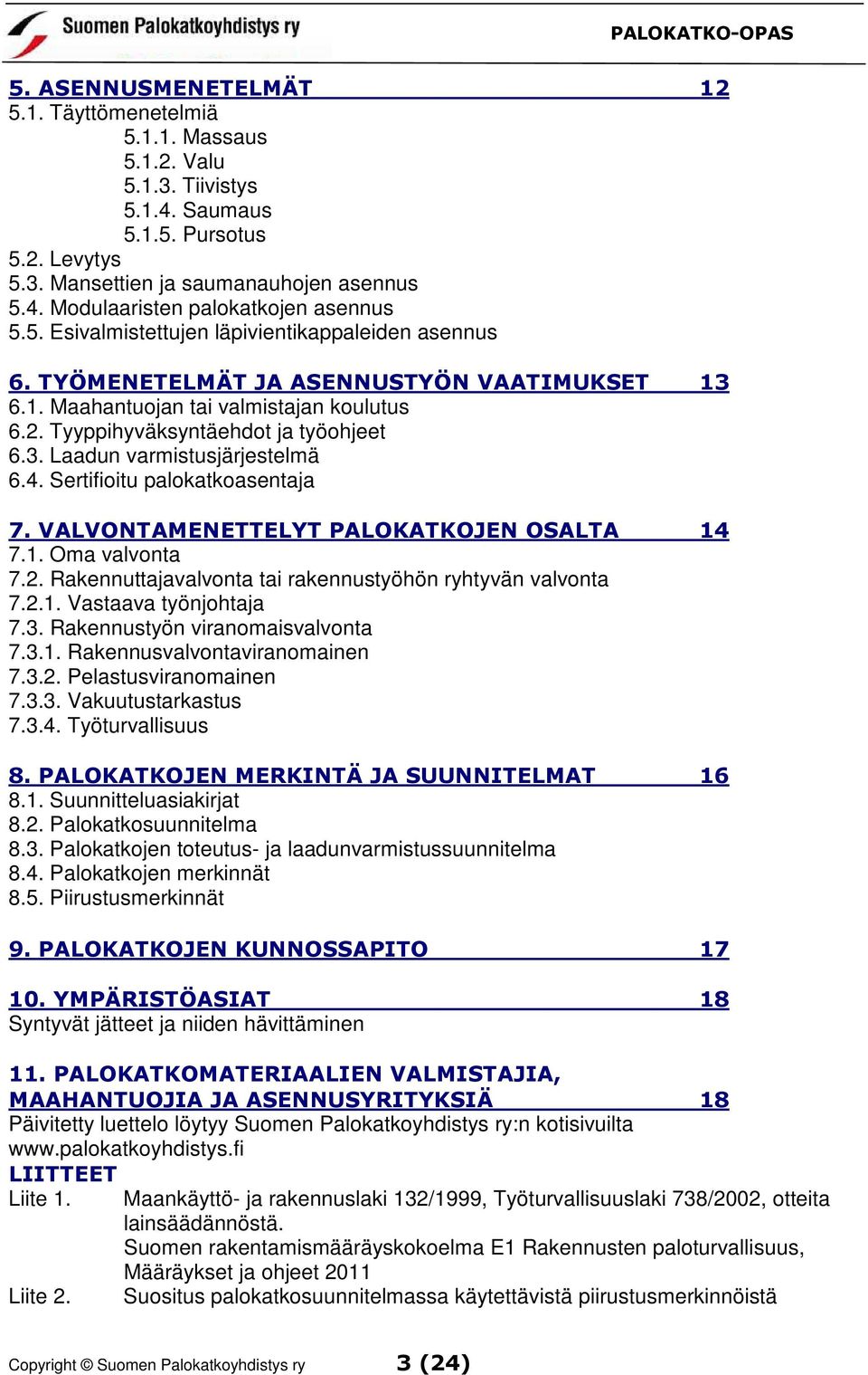 4. Sertifioitu palokatkoasentaja 7. VALVONTAMENETTELYT PALOKATKOJEN OSALTA 14 7.1. Oma valvonta 7.2. Rakennuttajavalvonta tai rakennustyöhön ryhtyvän valvonta 7.2.1. Vastaava työnjohtaja 7.3.