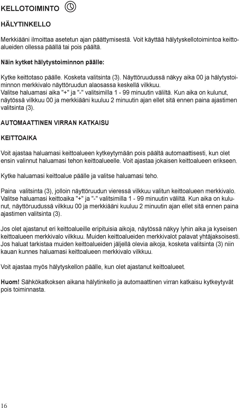 Valitse haluamasi aika "+" ja "-" valitsimilla 1-99 minuutin väliltä. Kun aika on kulunut, näytössä vilkkuu 00 ja merkkiääni kuuluu 2 minuutin ajan ellet sitä ennen paina ajastimen valitsinta (3).