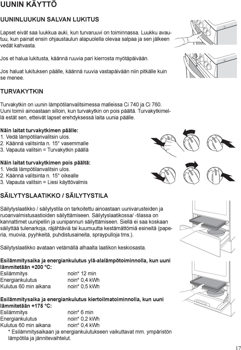 Jos haluat lukituksen päälle, käännä ruuvia vastapäivään niin pitkälle kuin se menee. TURVAKYTKIN Turvakytkin on uunin lämpötilanvalitsimessa malleissa Ci 740 ja Ci 760.