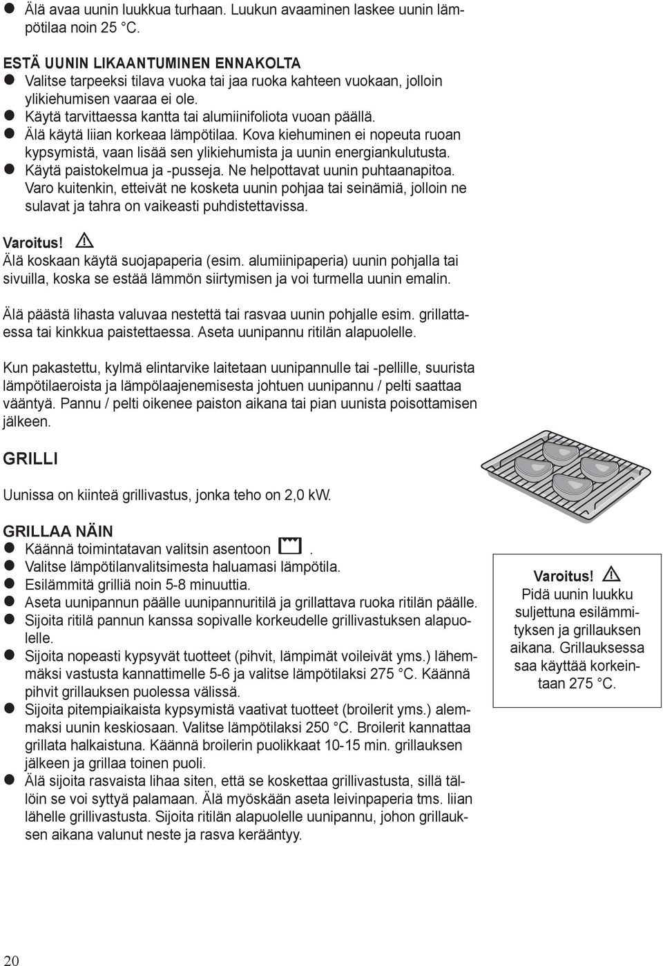 zälä käytä liian korkeaa lämpötilaa. Kova kiehuminen ei nopeuta ruoan kyp symistä, vaan lisää sen ylikiehumista ja uunin e ner giankulutusta. zkäytä paistokelmua ja -pusseja.