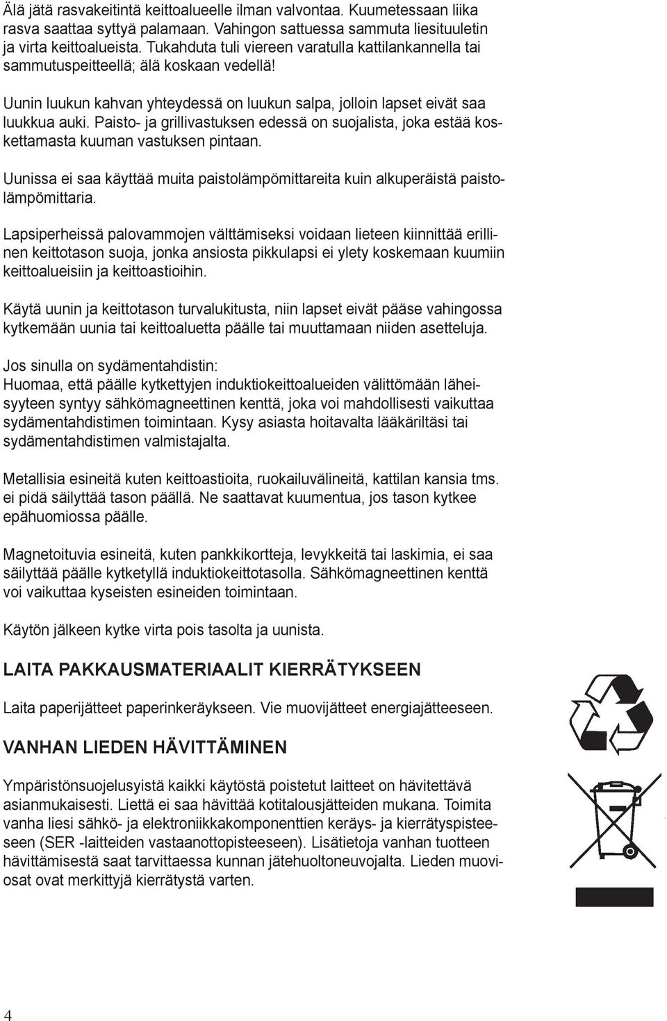 Paisto- ja grillivastuksen edessä on suojalista, joka estää koskettamasta kuu man vastuksen pintaan. Uunissa ei saa käyttää muita paistolämpömittareita kuin alkuperäistä paistolämpömittaria.