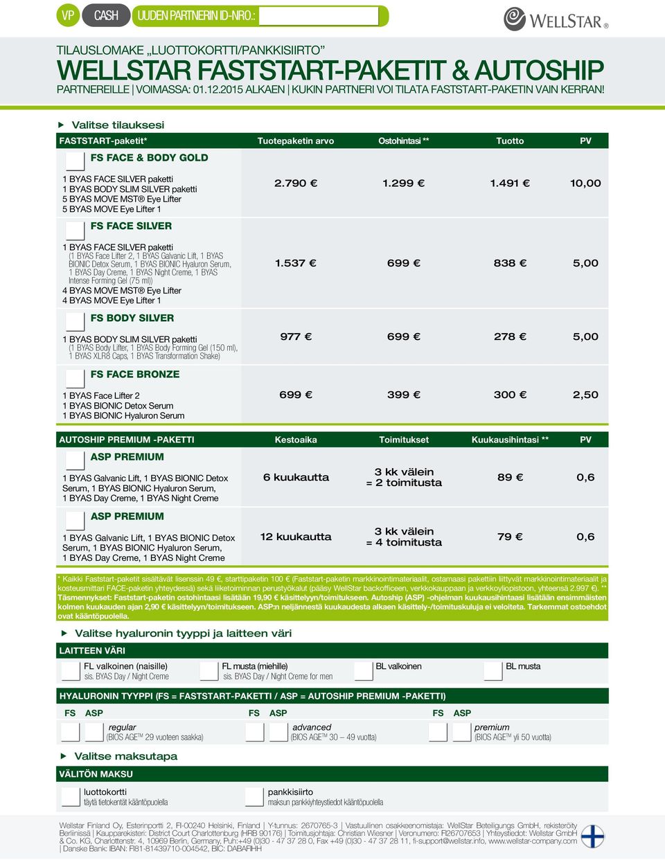 Valitse tilauksesi FASTSTART-paketit* Tuotepaketin arvo Ostohintasi ** Tuotto PV FS FACE & BODY GOLD 1 BYAS FACE SILVER paketti 1 BYAS BODY SLIM SILVER paketti 5 BYAS MOVE MST Eye Lifter 5 BYAS MOVE