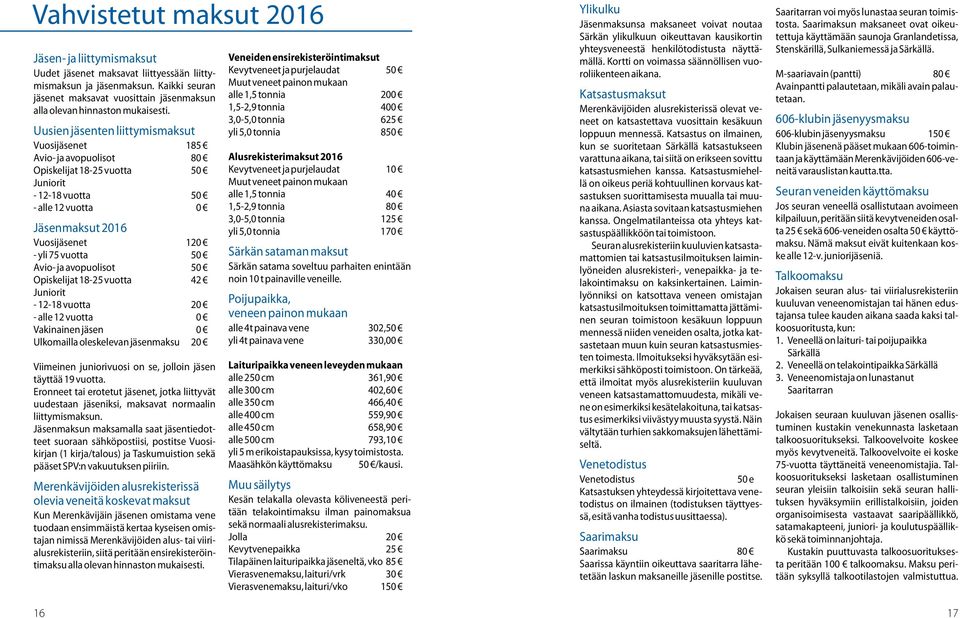 Uusien jäsenten liittymismaksut Vuosijäsenet 185 Avio- ja avopuolisot 80 Opiskelijat 18-25 vuotta 50 Juniorit - 12-18 vuotta 50 - alle 12 vuotta 0 Jäsenmaksut 2016 Vuosijäsenet 120 - yli 75 vuotta 50