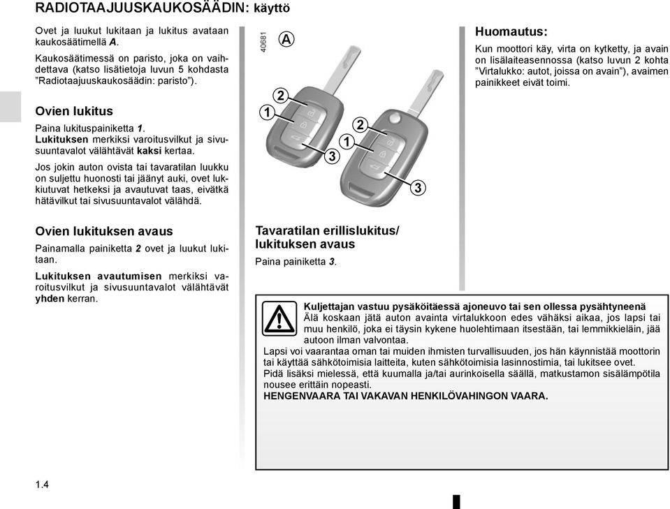 Lukituksen merkiksi varoitusvilkut ja sivusuuntavalot välähtävät kaksi kertaa.