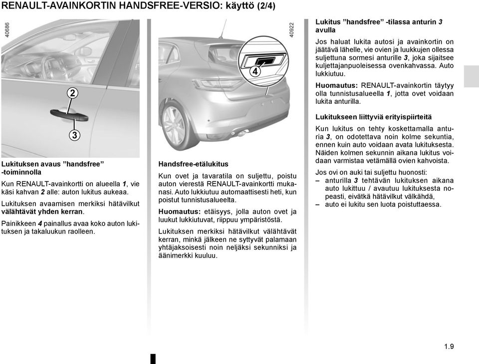 3 Handsfree-etälukitus Kun ovet ja tavaratila on suljettu, poistu auton vierestä RENAULT-avainkortti mukanasi. Auto lukkiutuu automaattisesti heti, kun poistut tunnistusalueelta.