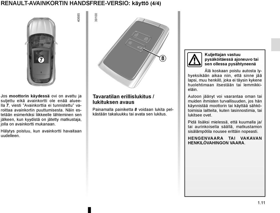 Tavaratilan erillislukitus / lukituksen avaus Painamalla painiketta 8 voidaan lukita pelkästään takaluukku tai avata sen lukitus.