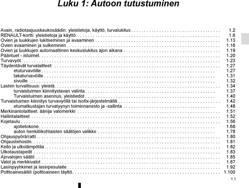 ..................................... 1.19 Pääntuet - istuimet....................................................................... 1.20 Turvavyöt.............................................................................. 1.23 Täydentävät turvalaitteet:.