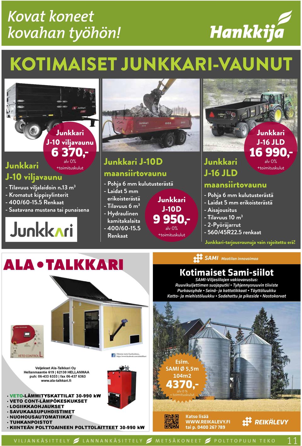 5 Renkaat - Saatavana mustana tai punaisena - Junkkari J-10D maansiirtovaunu - Pohja 6 mm kulutusterästä - Laidat 5 mm erikoisterästä - Tilavuus 6 m 3 - Hydraulinen kamitakalaita - 400/60-15.