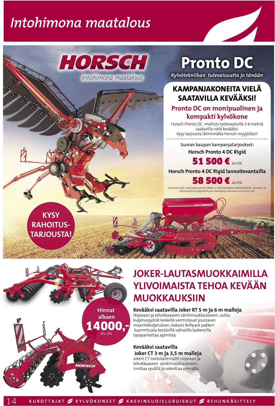 Suoran kaupan kampanjatarjoukset: Horsch Pronto 4 DC Rigid 51 500 alv 0% Horsch Pronto 4 DC Rigid lannoitevantailla 58 500 alv 0% (Hinnat sis.alv. sekä kaksiosainen 3800 L:n säiliö kahdella syöttölaitteella, lannoite- ja siemenanturit) Rajoitettu erä.