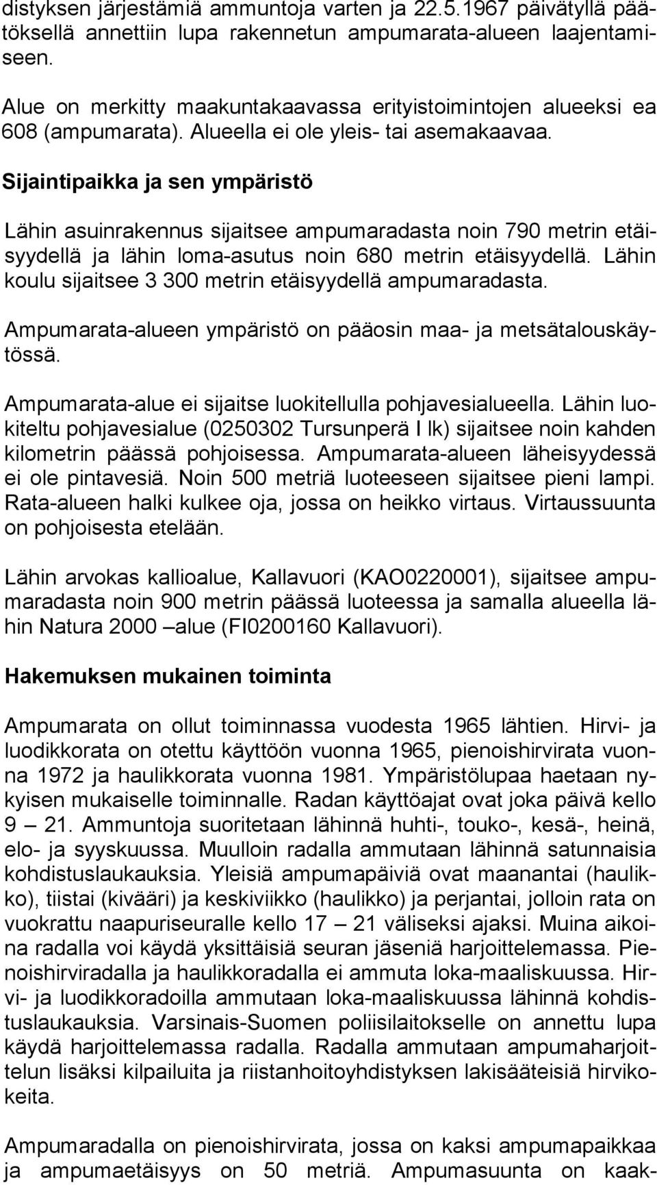 Sijaintipaikka ja sen ympäristö Lähin asuinrakennus sijaitsee ampumaradasta noin 790 metrin etäisyy del lä ja lähin loma-asutus noin 680 metrin etäisyydellä.