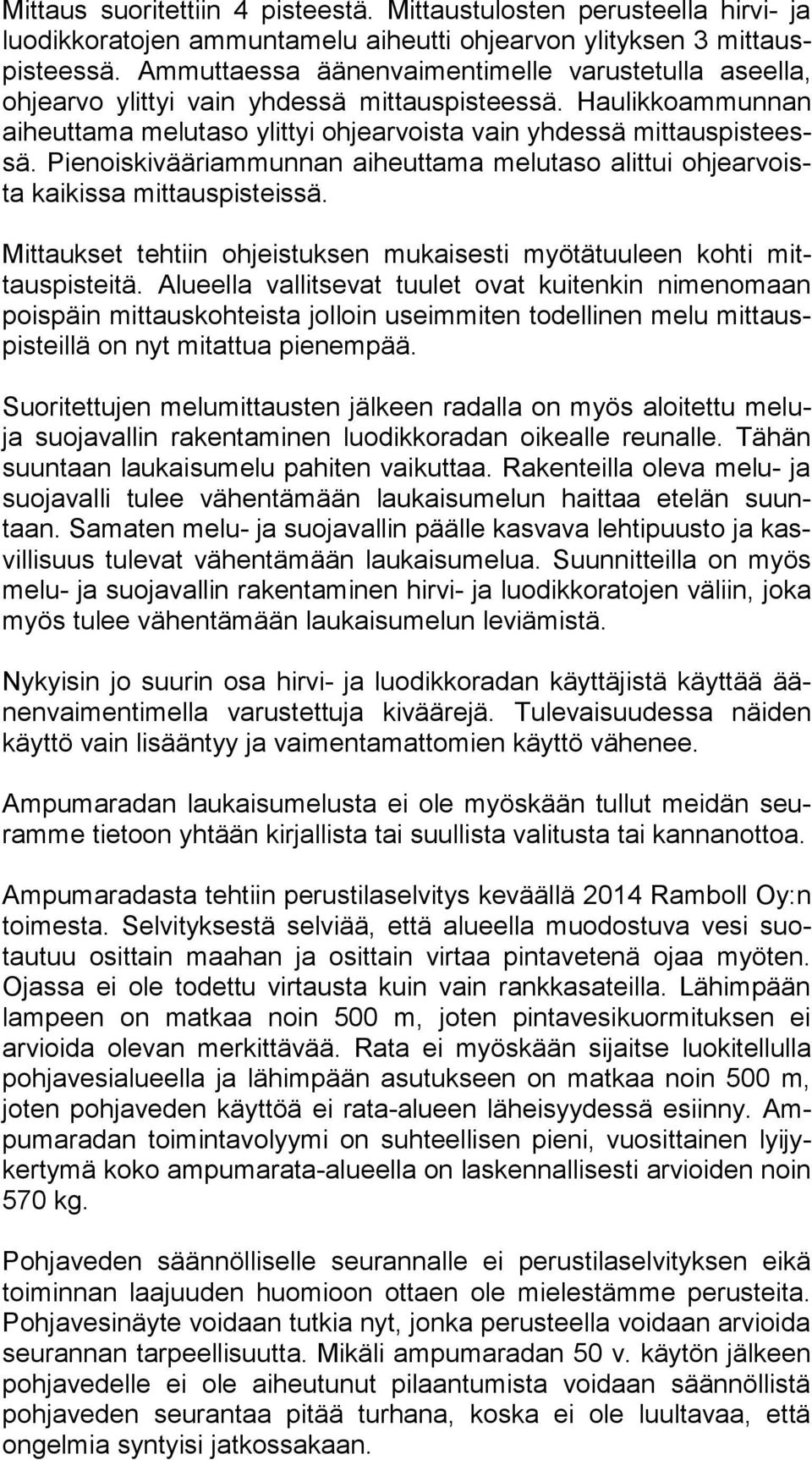 Pienoiskivääriammunnan aiheuttama melutaso alittui oh je ar voista kaikissa mittauspisteissä. Mittaukset tehtiin ohjeistuksen mukaisesti myötätuuleen kohti mittaus pis tei tä.