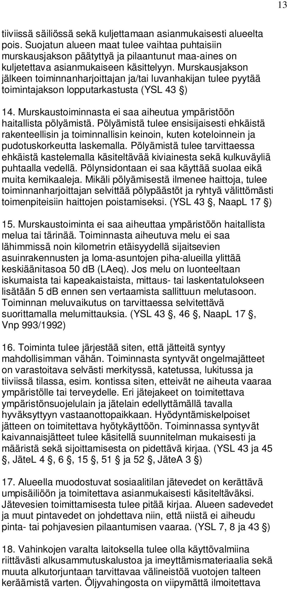 Murskausjakson jälkeen toiminnanharjoittajan ja/tai luvanhakijan tulee pyytää toimintajakson lopputarkastusta (YSL 43 ) 14. Murskaustoiminnasta ei saa aiheutua ympäristöön haitallista pölyämistä.