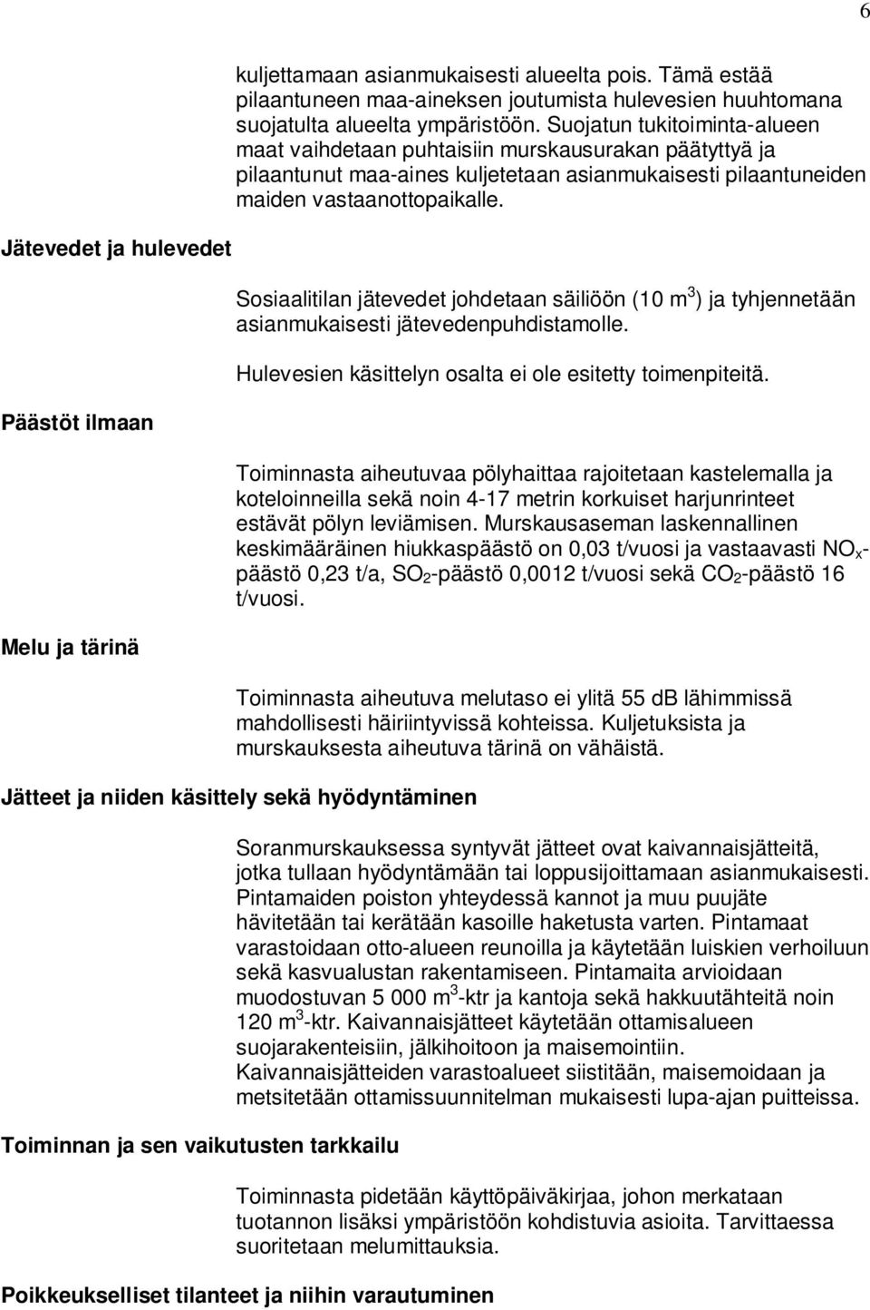 Jätevedet ja hulevedet Sosiaalitilan jätevedet johdetaan säiliöön (10 m 3 ) ja tyhjennetään asianmukaisesti jätevedenpuhdistamolle. Hulevesien käsittelyn osalta ei ole esitetty toimenpiteitä.