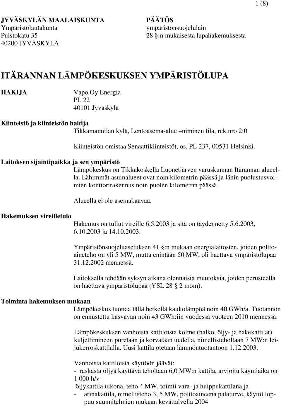 Laitoksen sijaintipaikka ja sen ympäristö Lämpökeskus on Tikkakoskella Luonetjärven varuskunnan Itärannan alueella.