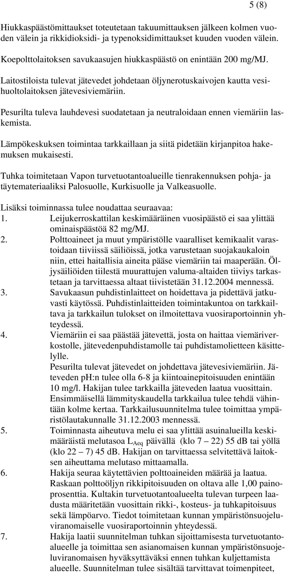 Pesurilta tuleva lauhdevesi suodatetaan ja neutraloidaan ennen viemäriin laskemista. Lämpökeskuksen toimintaa tarkkaillaan ja siitä pidetään kirjanpitoa hakemuksen mukaisesti.