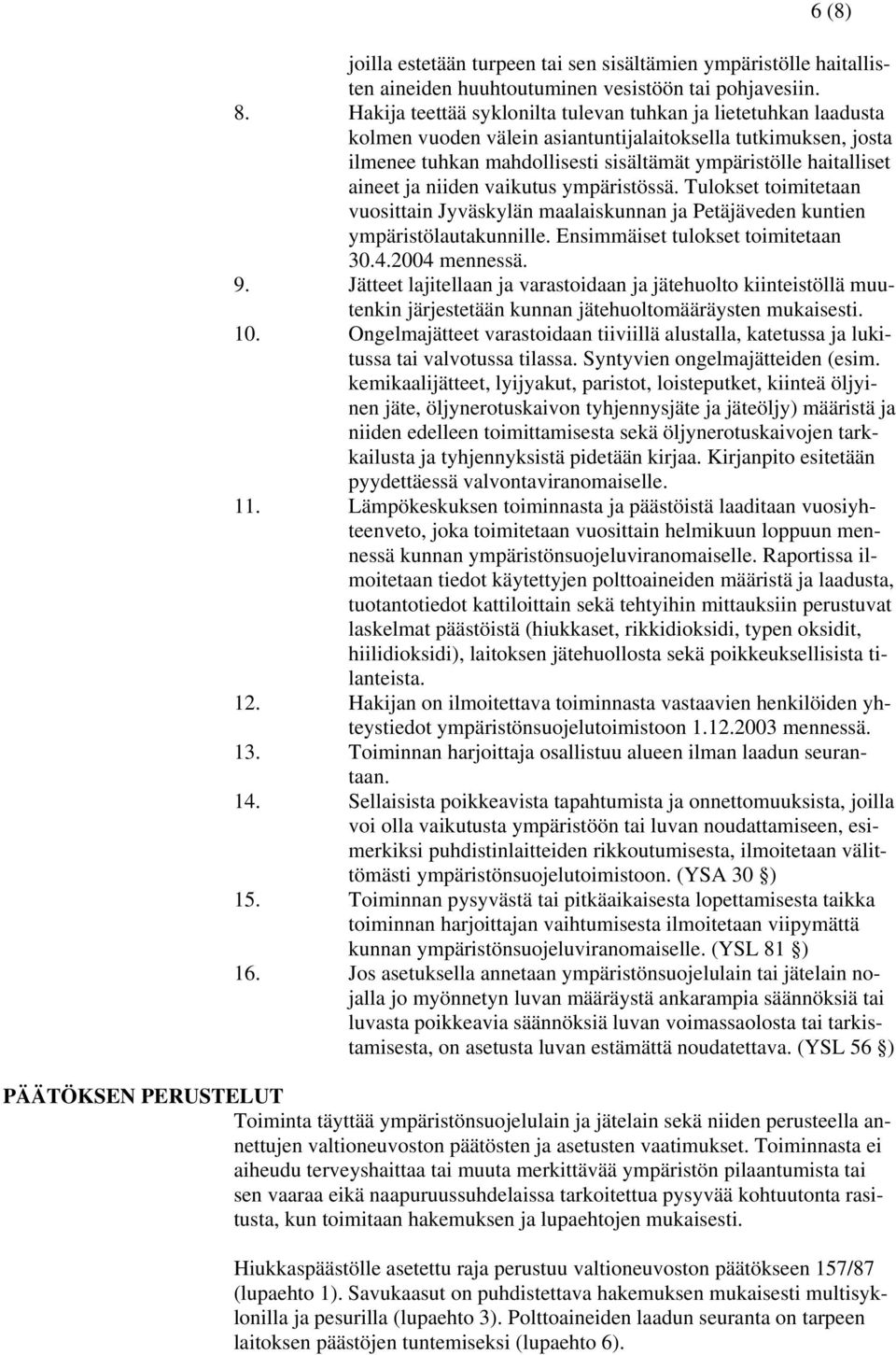 aineet ja niiden vaikutus ympäristössä. Tulokset toimitetaan vuosittain Jyväskylän maalaiskunnan ja Petäjäveden kuntien ympäristölautakunnille. Ensimmäiset tulokset toimitetaan 30.4.2004 mennessä. 9.