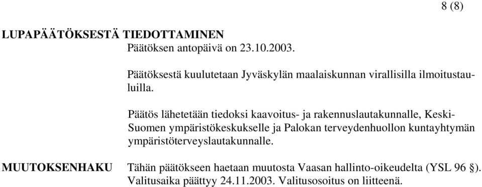 Päätös lähetetään tiedoksi kaavoitus- ja rakennuslautakunnalle, Keski- Suomen ympäristökeskukselle ja Palokan