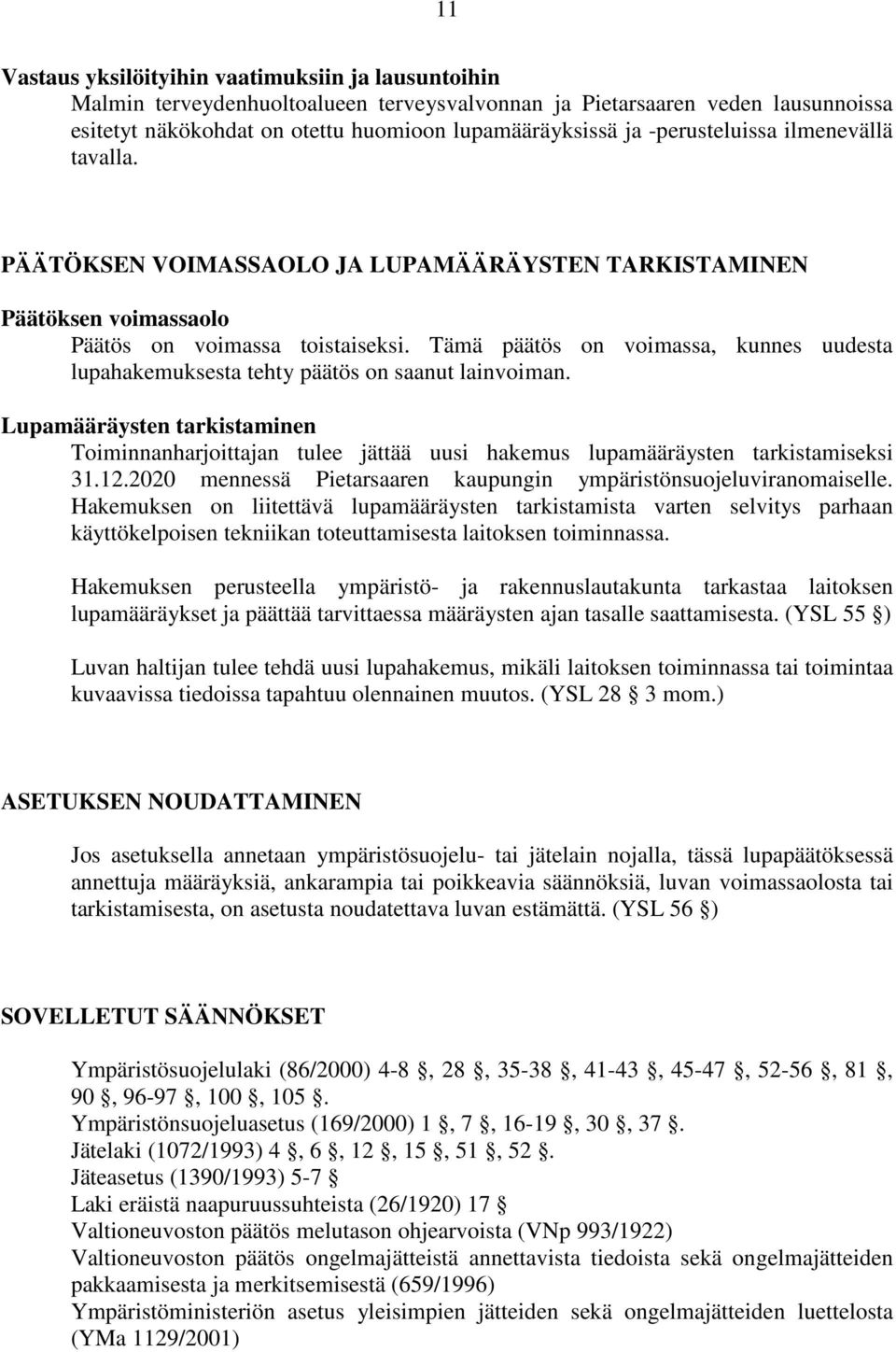 Tämä päätös on voimassa, kunnes uudesta lupahakemuksesta tehty päätös on saanut lainvoiman.