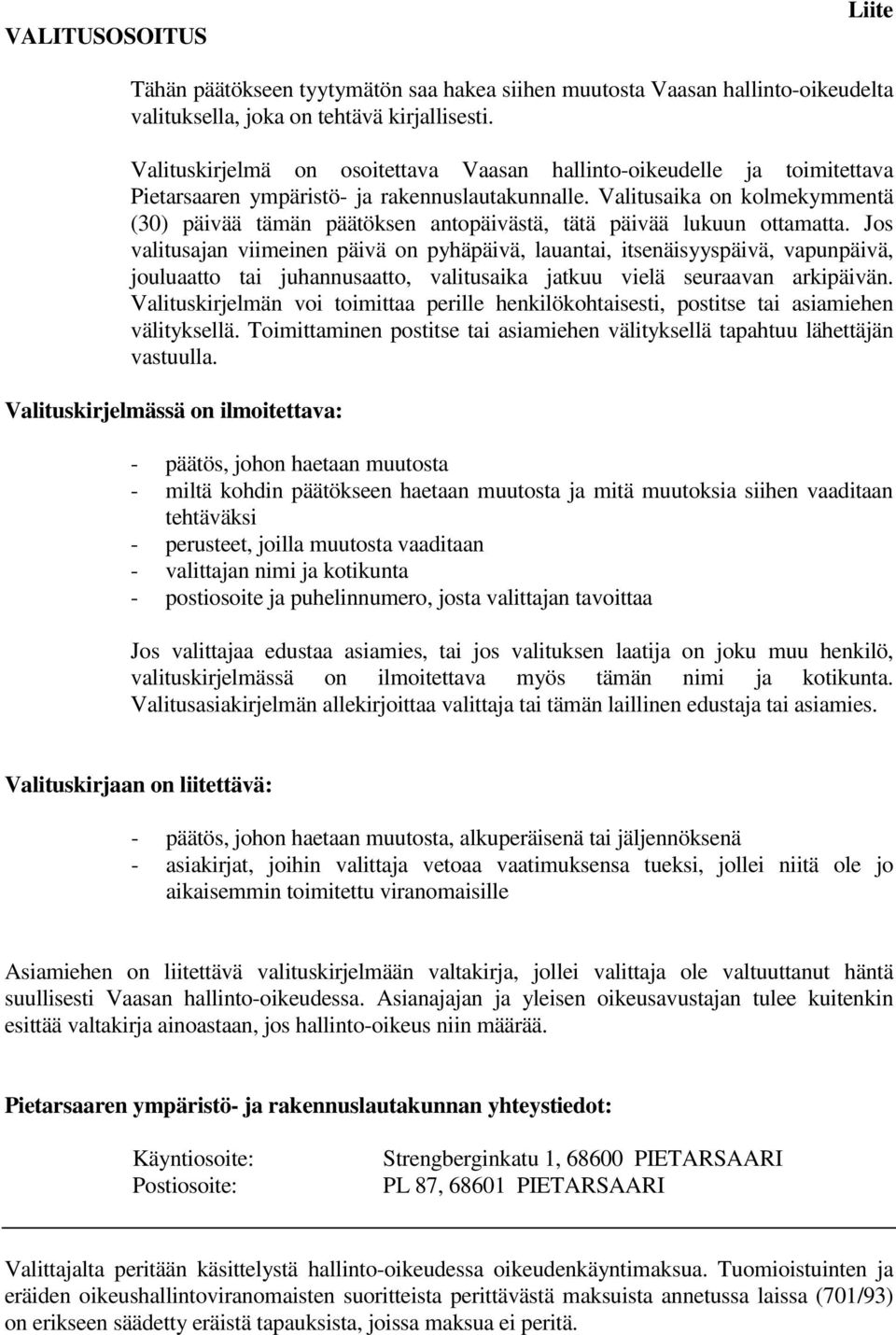 Valitusaika on kolmekymmentä (30) päivää tämän päätöksen antopäivästä, tätä päivää lukuun ottamatta.