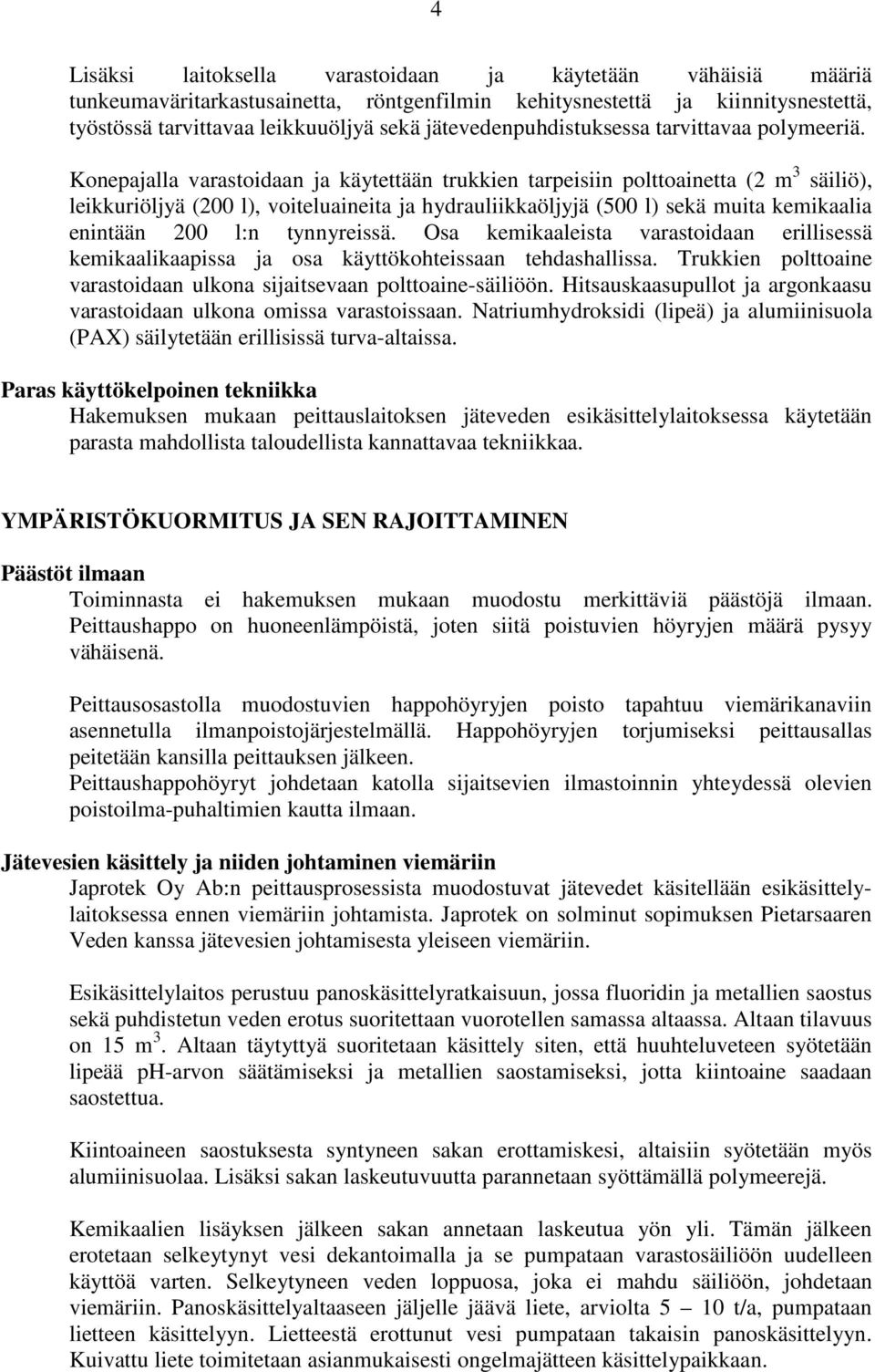 Konepajalla varastoidaan ja käytettään trukkien tarpeisiin polttoainetta (2 m 3 säiliö), leikkuriöljyä (200 l), voiteluaineita ja hydrauliikkaöljyjä (500 l) sekä muita kemikaalia enintään 200 l:n