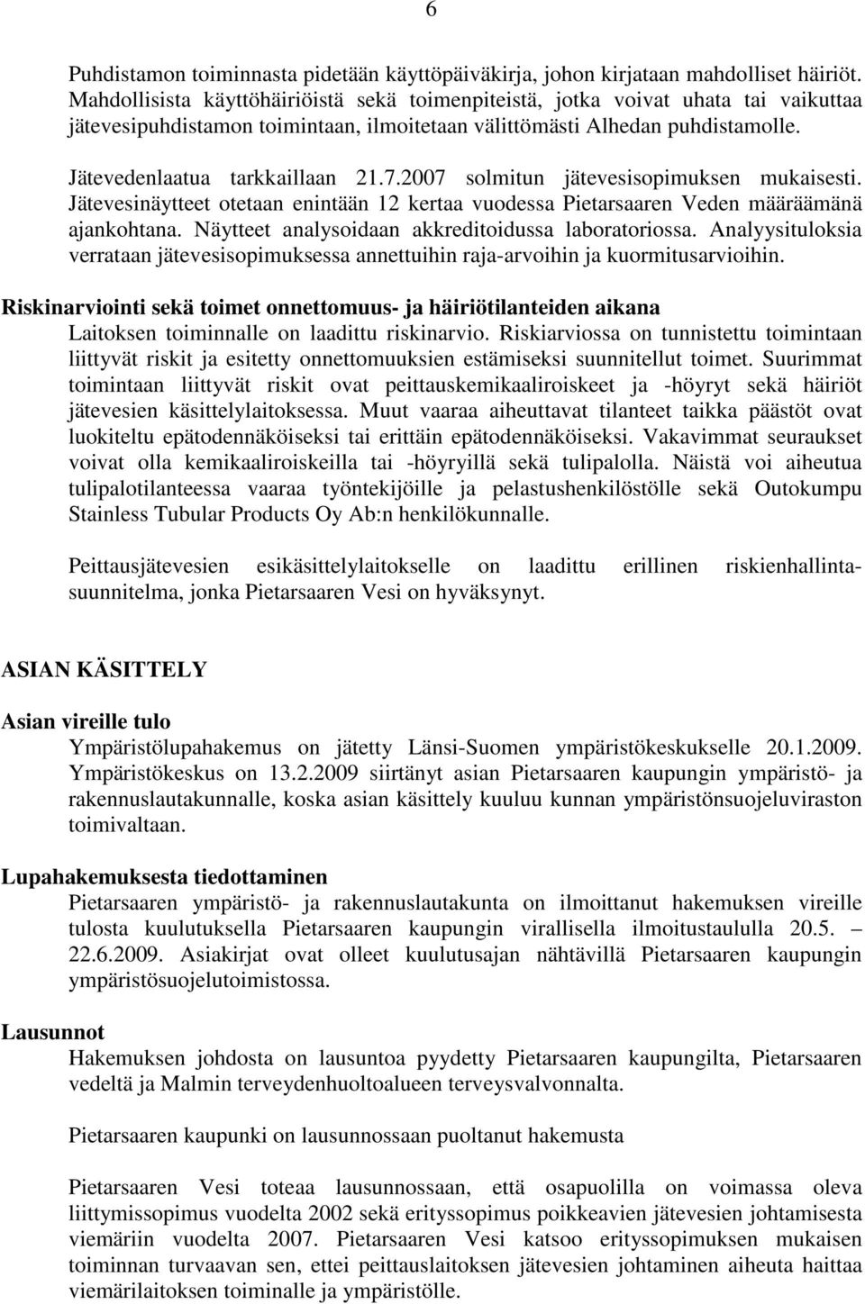 2007 solmitun jätevesisopimuksen mukaisesti. Jätevesinäytteet otetaan enintään 12 kertaa vuodessa Pietarsaaren Veden määräämänä ajankohtana. Näytteet analysoidaan akkreditoidussa laboratoriossa.