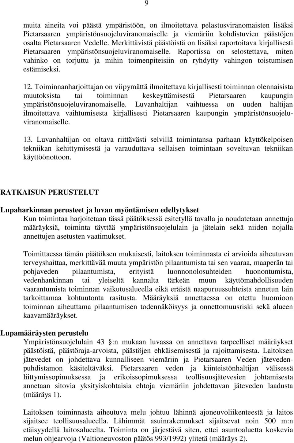 Raportissa on selostettava, miten vahinko on torjuttu ja mihin toimenpiteisiin on ryhdytty vahingon toistumisen estämiseksi. 12.