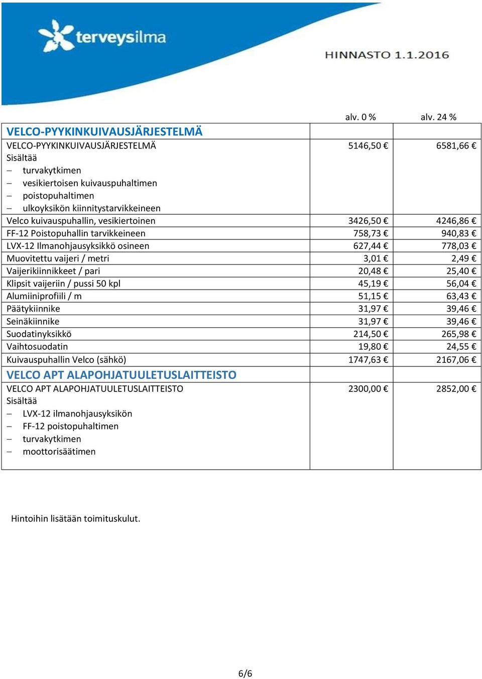 Vaijerikiinnikkeet / pari 20,48 25,40 Klipsit vaijeriin / pussi 50 kpl 45,19 56,04 Alumiiniprofiili / m 51,15 63,43 Päätykiinnike 31,97 39,46 Seinäkiinnike 31,97 39,46 Suodatinyksikkö 214,50 265,98