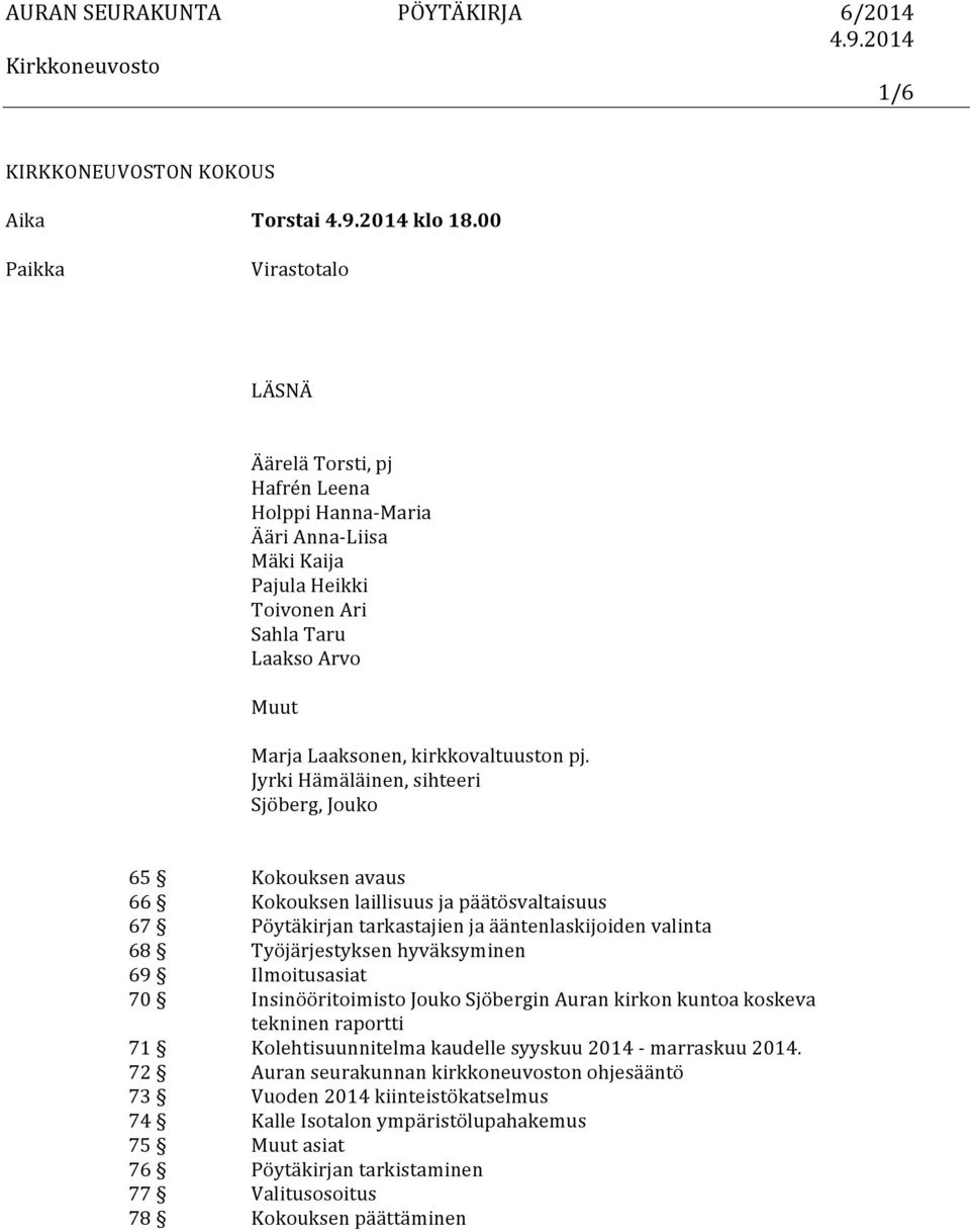 Jyrki Hämäläinen, sihteeri Sjöberg, Jouko 65 Kokouksen avaus 66 Kokouksen laillisuus ja päätösvaltaisuus 67 Pöytäkirjan tarkastajien ja ääntenlaskijoiden valinta 68 Työjärjestyksen hyväksyminen 69
