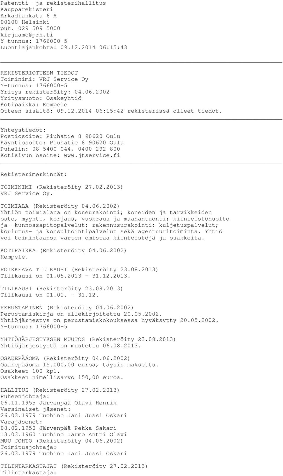 2014 06:15:42 rekisterissä olleet tiedot. Yhteystiedot: Postiosoite: Piuhatie 8 90620 Oulu Käyntiosoite: Piuhatie 8 90620 Oulu Puhelin: 08 5400 044, 0400 292 800 Kotisivun osoite: www.jtservice.