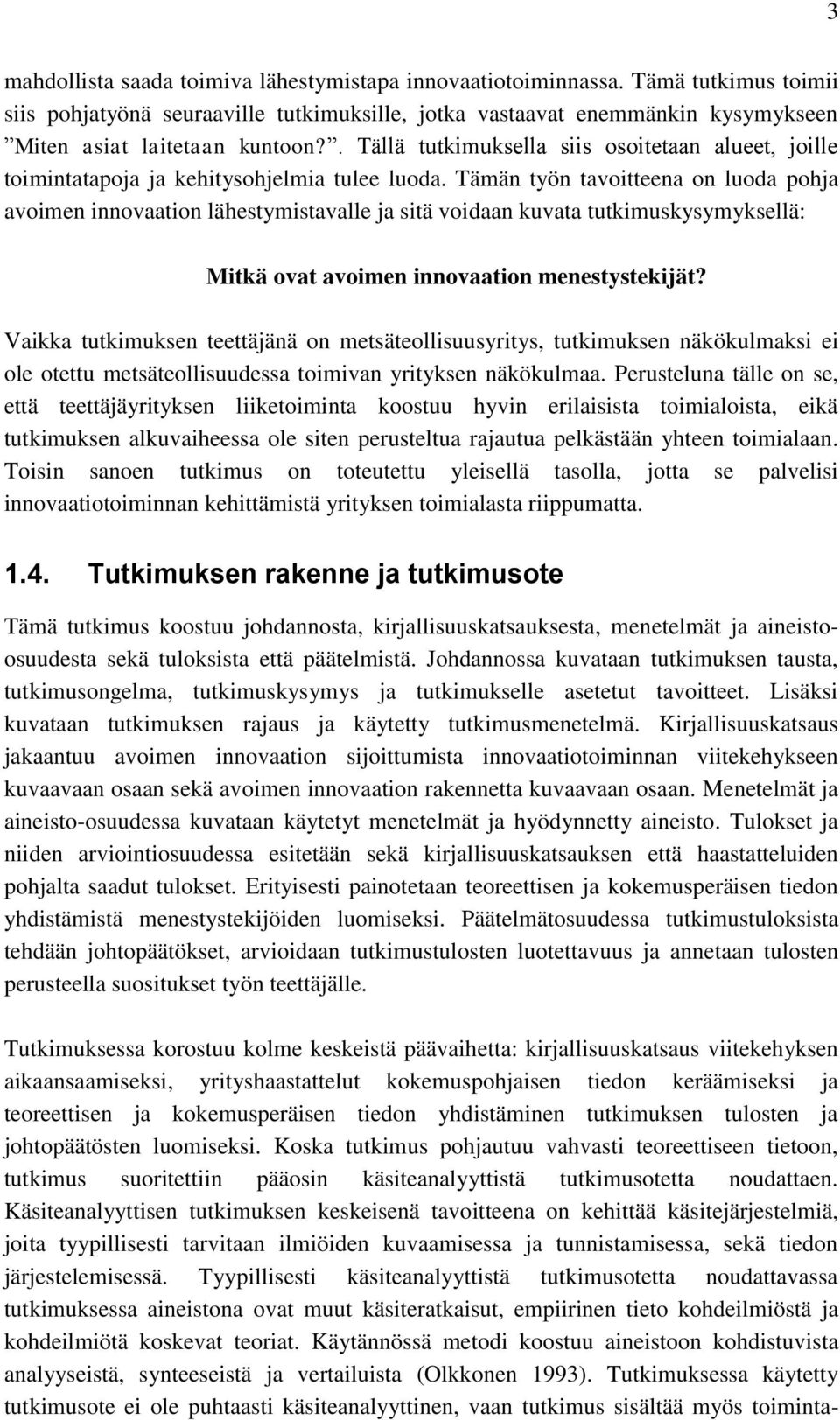 Tämän työn tavoitteena on luoda pohja avoimen innovaation lähestymistavalle ja sitä voidaan kuvata tutkimuskysymyksellä: Mitkä ovat avoimen innovaation menestystekijät?