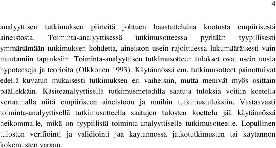 Toiminta-analyyttisen tutkimusotteen tulokset ovat usein uusia hypoteeseja ja teorioita (Olkkonen 1993). Käytännössä em.