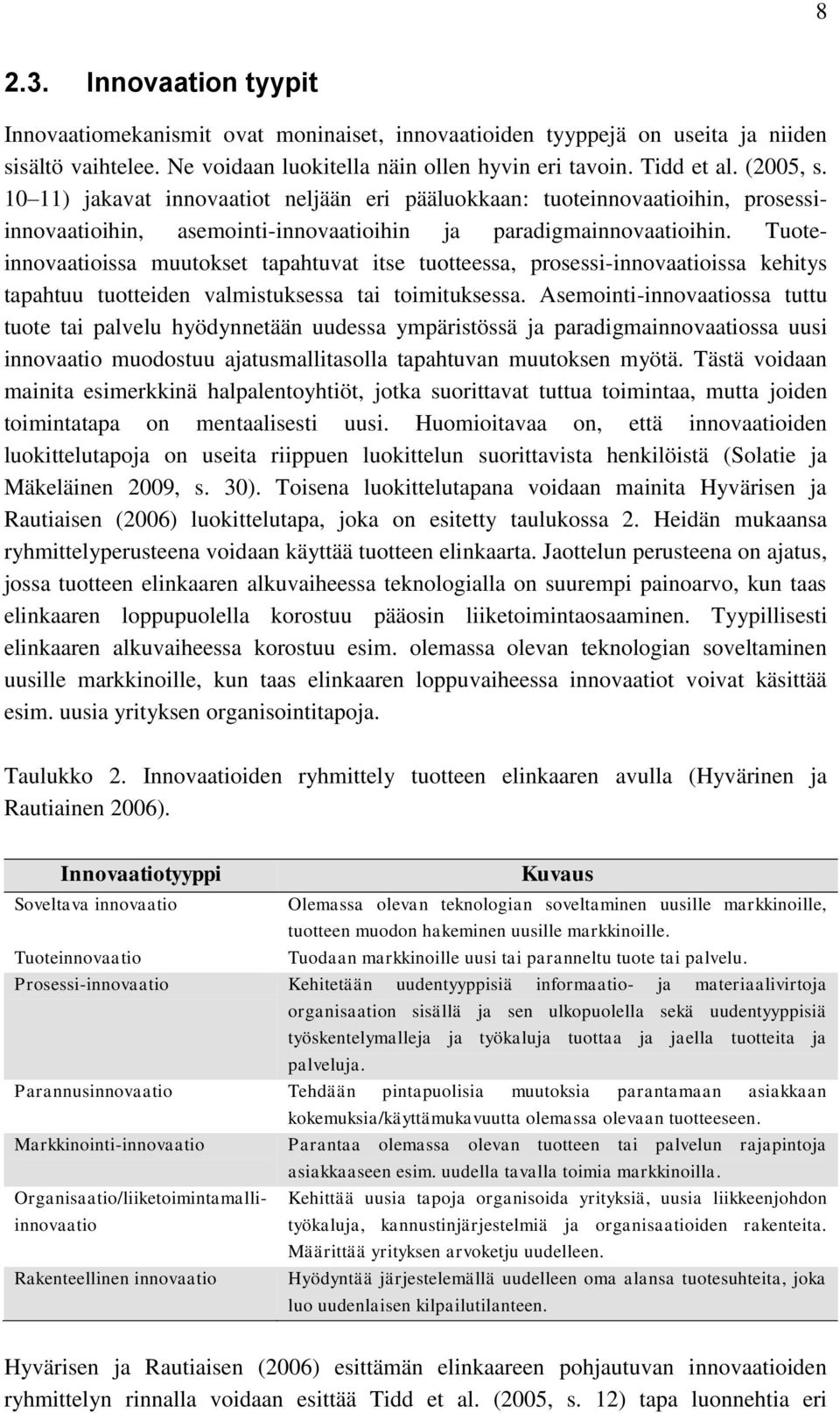 Tuoteinnovaatioissa muutokset tapahtuvat itse tuotteessa, prosessi-innovaatioissa kehitys tapahtuu tuotteiden valmistuksessa tai toimituksessa.