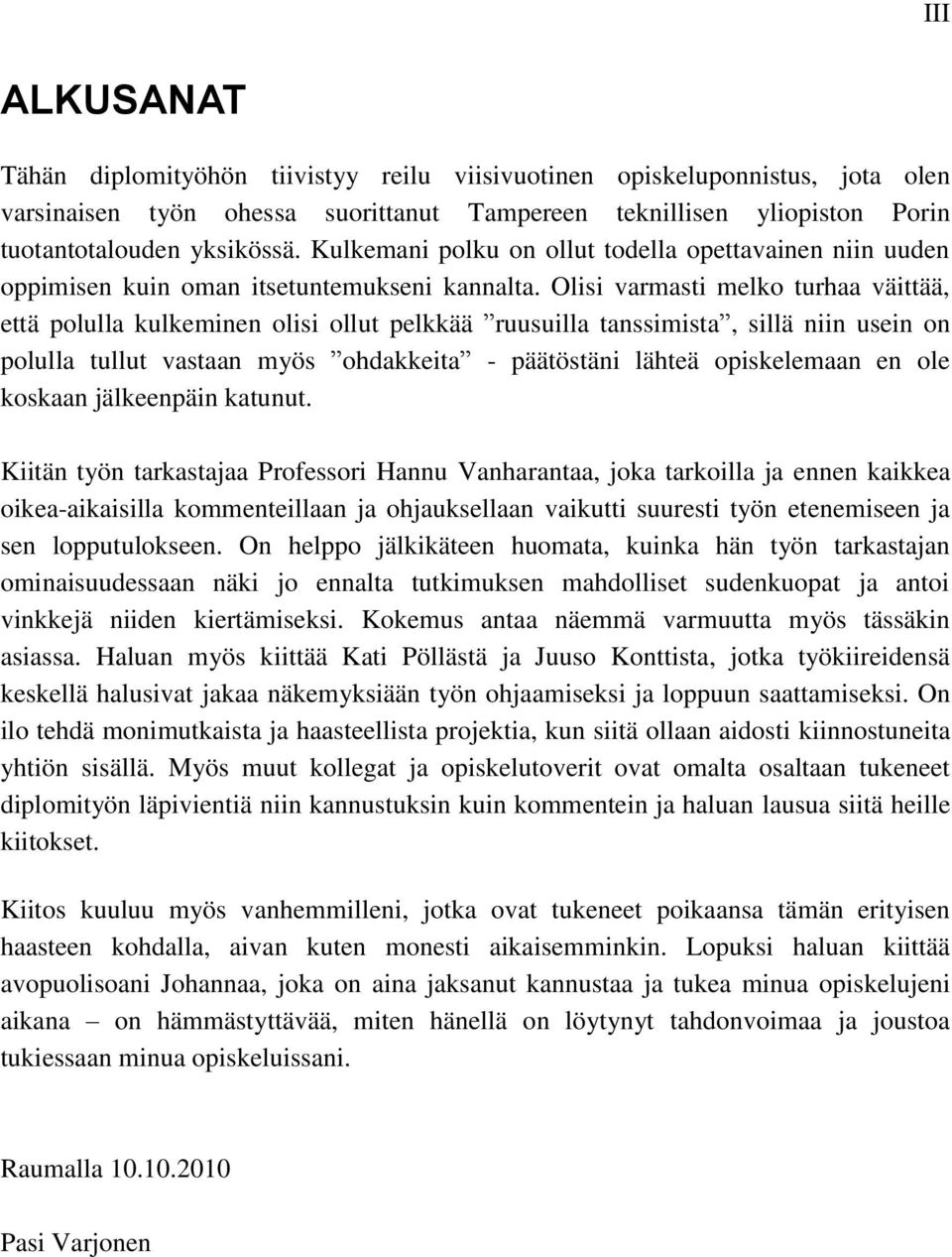 Olisi varmasti melko turhaa väittää, että polulla kulkeminen olisi ollut pelkkää ruusuilla tanssimista, sillä niin usein on polulla tullut vastaan myös ohdakkeita - päätöstäni lähteä opiskelemaan en