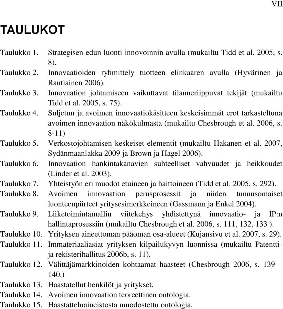 Suljetun ja avoimen innovaatiokäsitteen keskeisimmät erot tarkasteltuna avoimen innovaation näkökulmasta (mukailtu Chesbrough et al. 2006, s. 8-11) Taulukko 5.