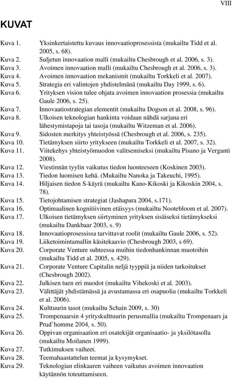 Strategia eri valintojen yhdistelmänä (mukailtu Day 1999, s. 6). Kuva 6. Yrityksen vision tulee ohjata avoimen innovaation prosessia (mukailtu Gaule 2006, s. 25). Kuva 7.