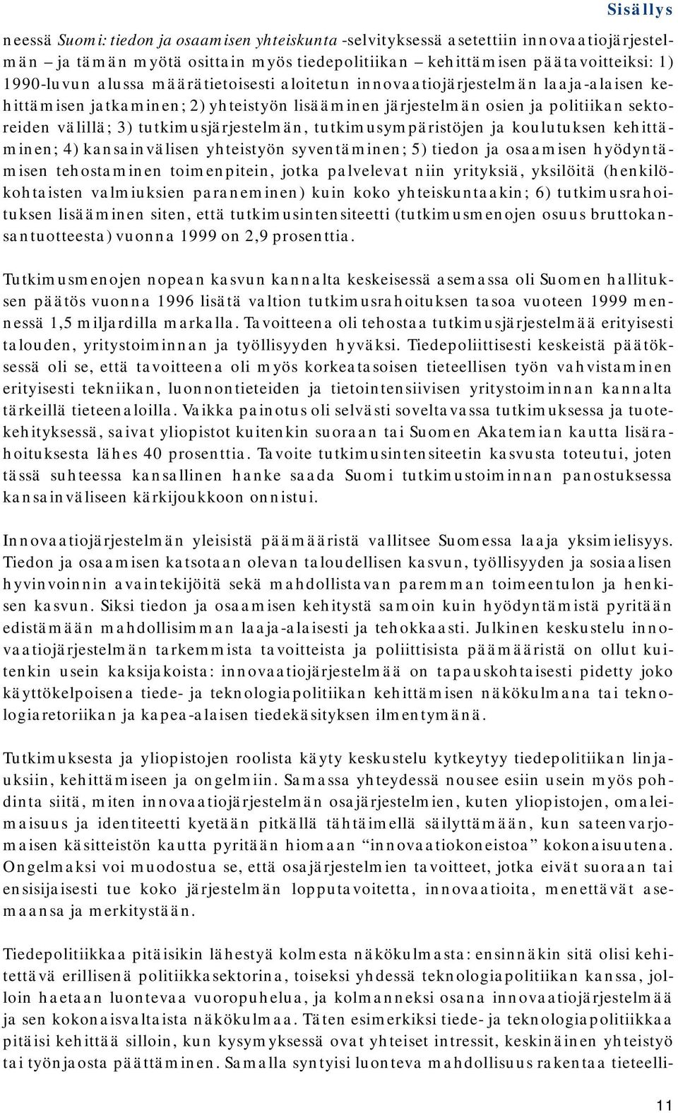 tutkimusympäristöjen ja koulutuksen kehittäminen; 4) kansainvälisen yhteistyön syventäminen; 5) tiedon ja osaamisen hyödyntämisen tehostaminen toimenpitein, jotka palvelevat niin yrityksiä, yksilöitä