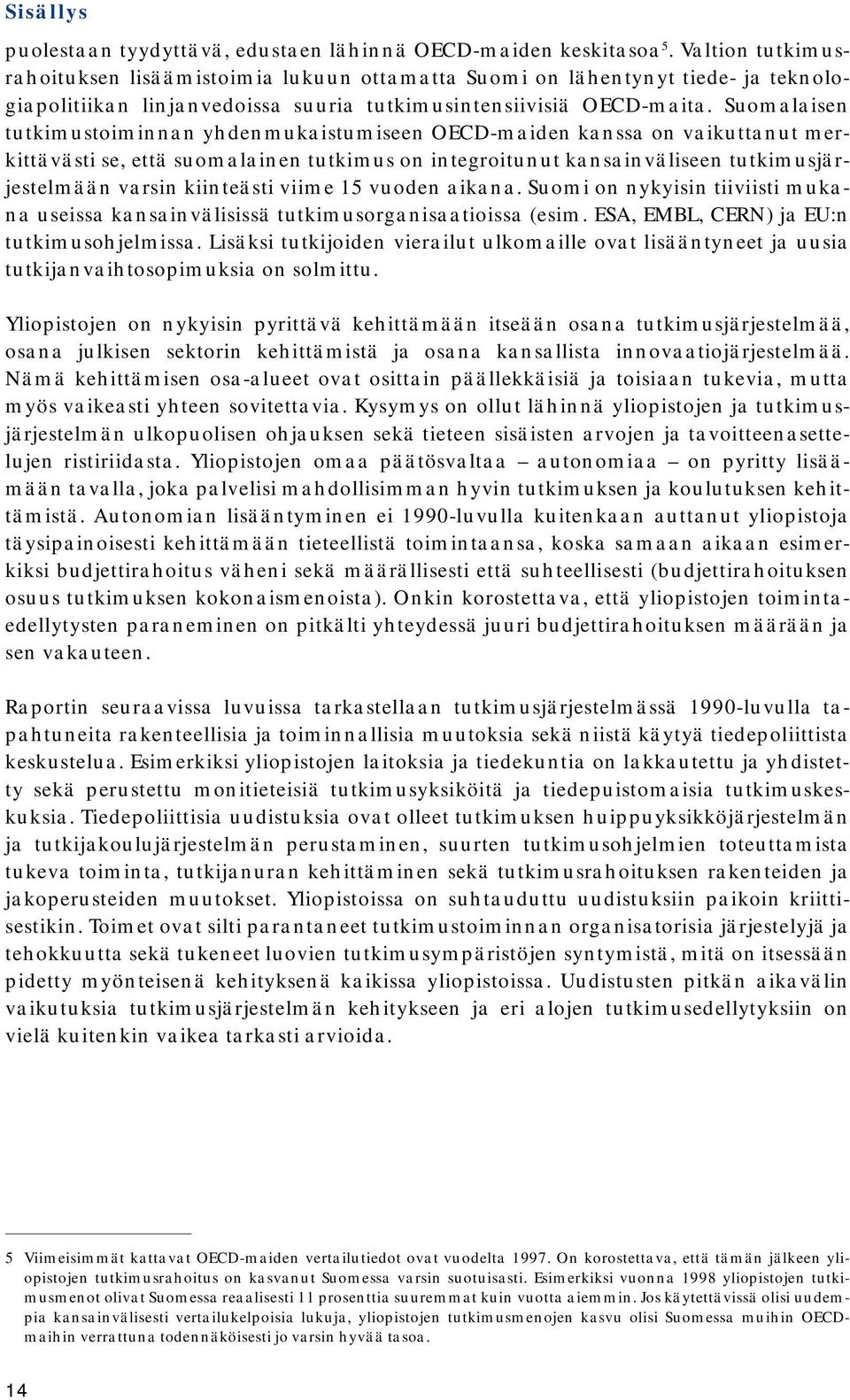 Suomalaisen tutkimustoiminnan yhdenmukaistumiseen OECD-maiden kanssa on vaikuttanut merkittävästi se, että suomalainen tutkimus on integroitunut kansainväliseen tutkimusjärjestelmään varsin