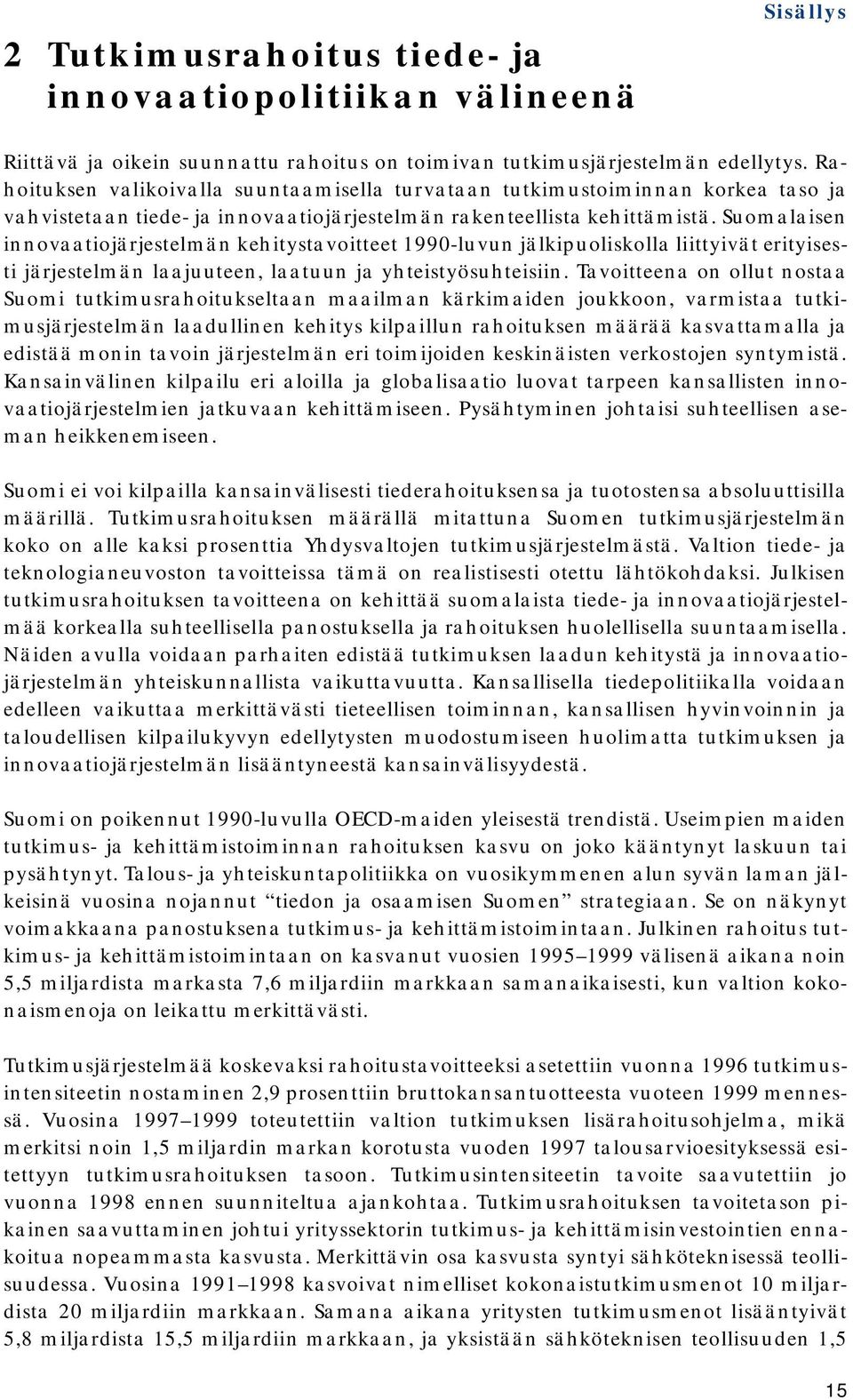 Suomalaisen innovaatiojärjestelmän kehitystavoitteet 1990-luvun jälkipuoliskolla liittyivät erityisesti järjestelmän laajuuteen, laatuun ja yhteistyösuhteisiin.