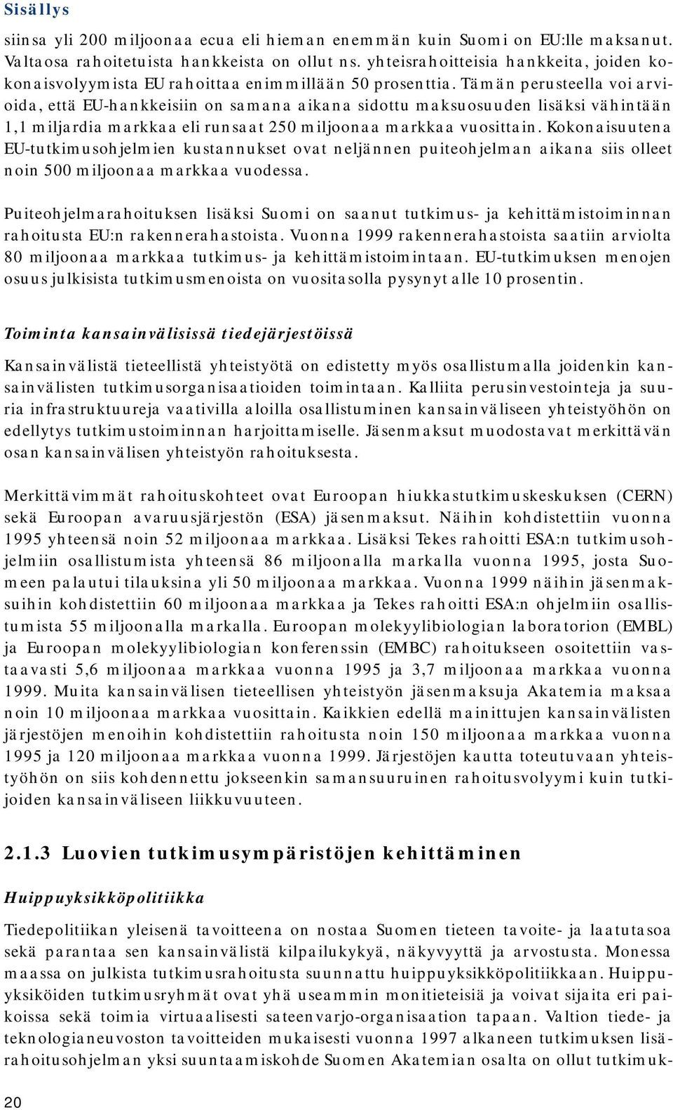 Tämän perusteella voi arvioida, että EU-hankkeisiin on samana aikana sidottu maksuosuuden lisäksi vähintään 1,1 miljardia markkaa eli runsaat 250 miljoonaa markkaa vuosittain.