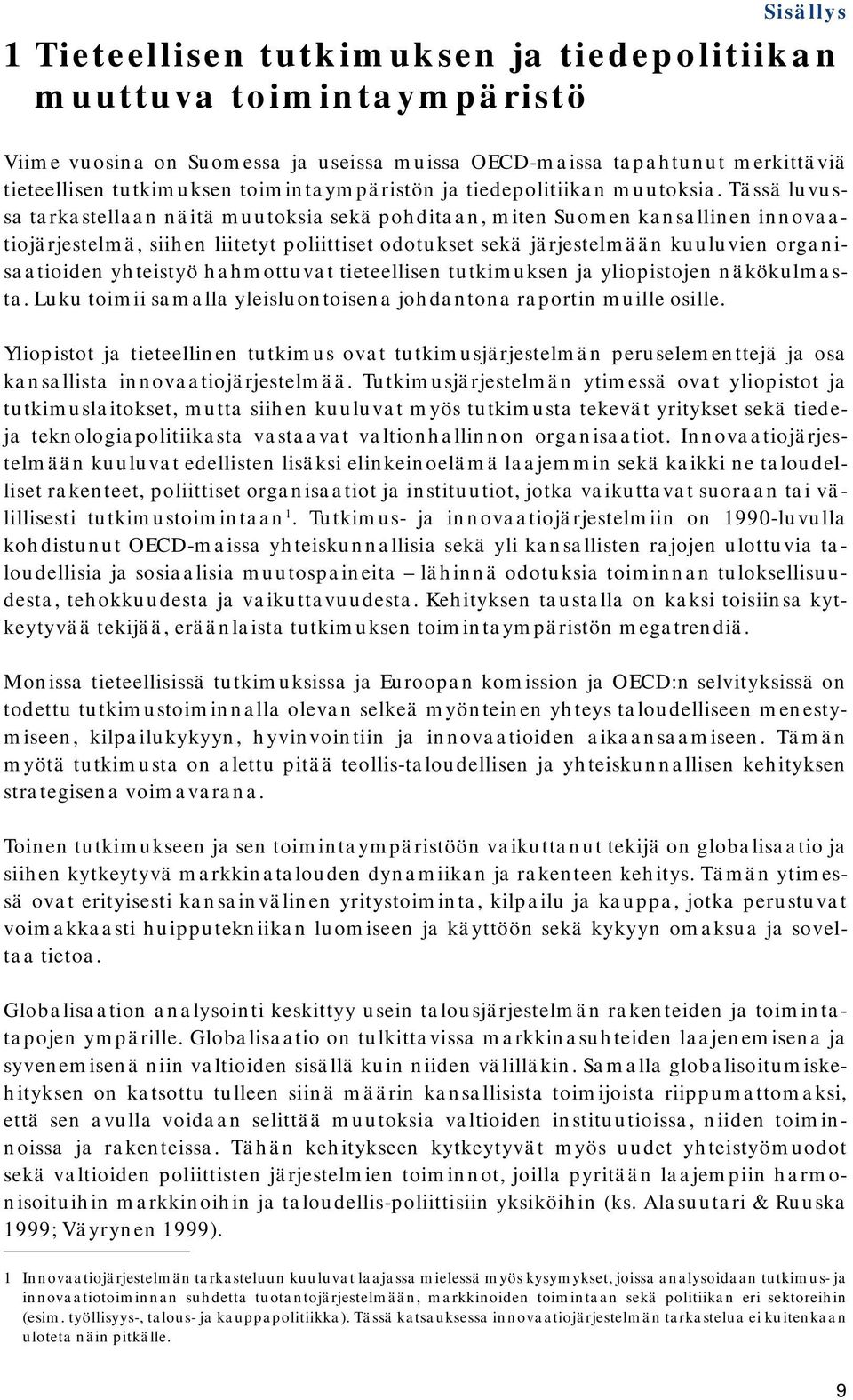 Tässä luvussa tarkastellaan näitä muutoksia sekä pohditaan, miten Suomen kansallinen innovaatiojärjestelmä, siihen liitetyt poliittiset odotukset sekä järjestelmään kuuluvien organisaatioiden