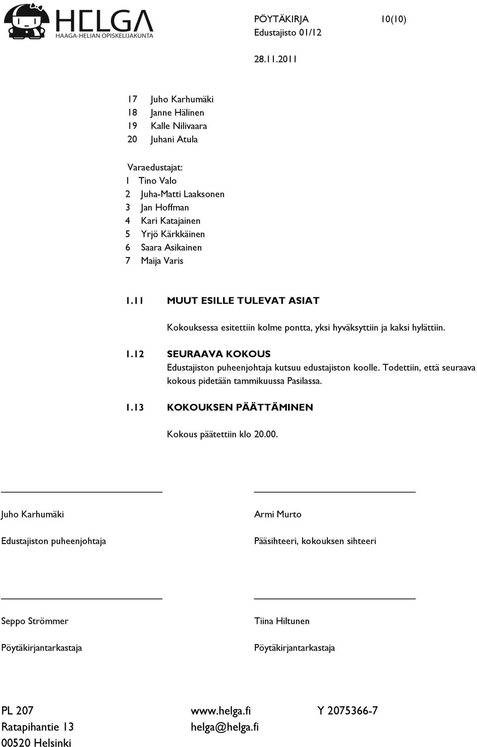 Todettiin, että seuraava kokous pidetään tammikuussa Pasilassa. 1.13 KOKOUKSEN PÄÄTTÄMINEN Kokous päätettiin klo 20.00.