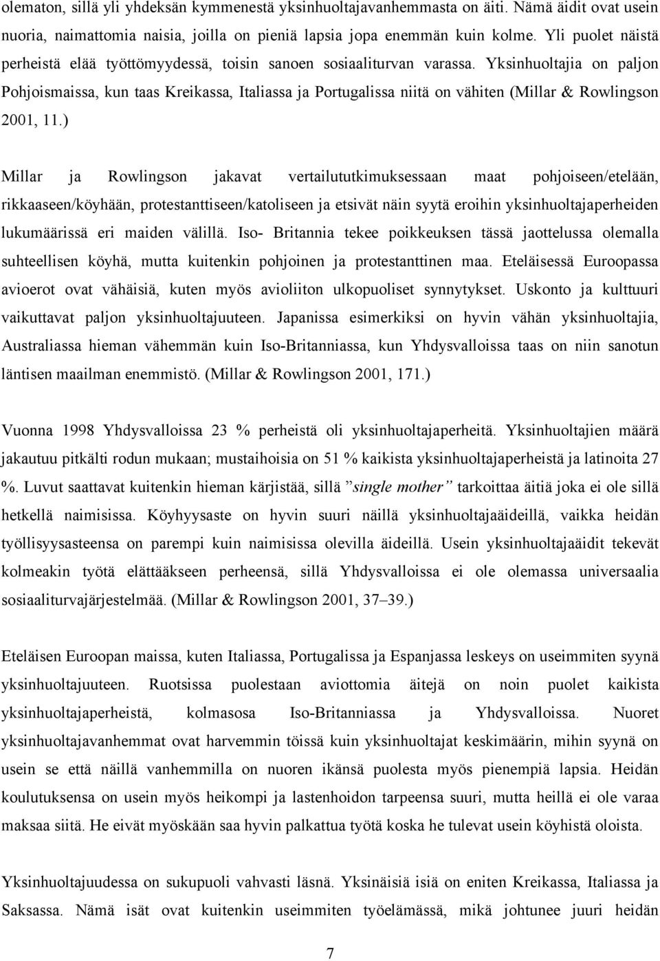 Yksinhuoltajia on paljon Pohjoismaissa, kun taas Kreikassa, Italiassa ja Portugalissa niitä on vähiten (Millar & Rowlingson 2001, 11.