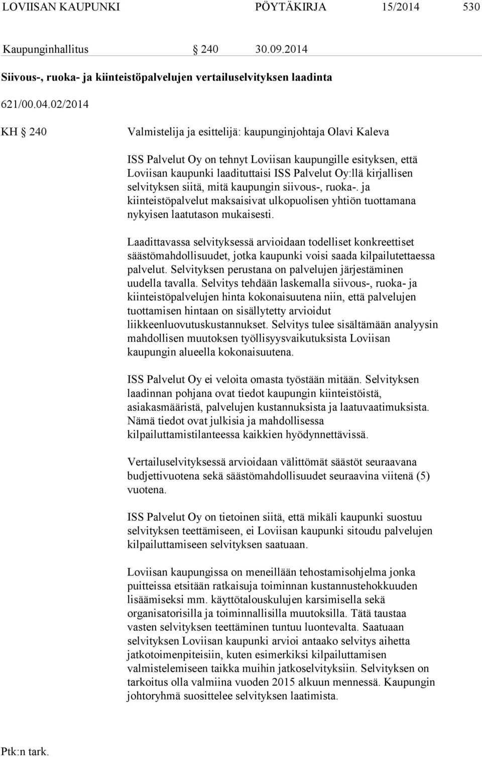 selvityksen siitä, mitä kaupungin siivous-, ruoka-. ja kiinteistöpalvelut maksaisivat ulkopuolisen yhtiön tuottamana nykyisen laatutason mukaisesti.