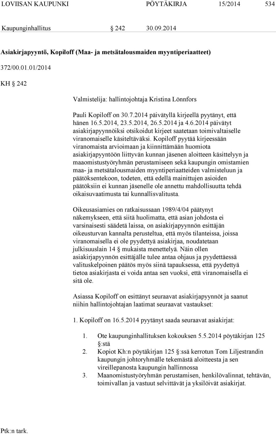 Kopiloff pyytää kirjeessään viranomaista arvioimaan ja kiinnittämään huomiota asiakirjapyyntöön liittyvän kunnan jäsenen aloitteen käsittelyyn ja maaomistustyöryhmän perustamiseen sekä kaupungin