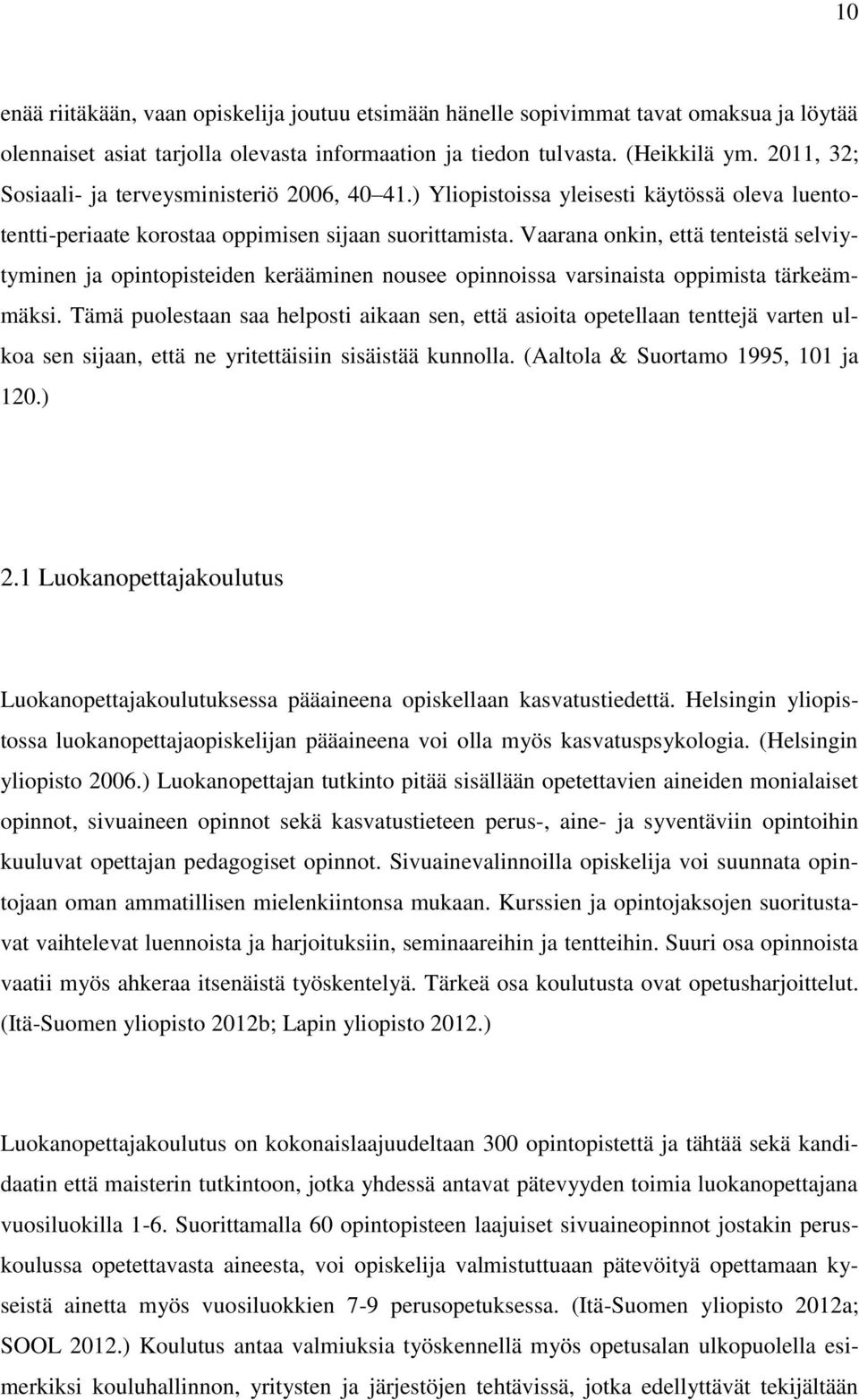 Vaarana onkin, että tenteistä selviytyminen ja opintopisteiden kerääminen nousee opinnoissa varsinaista oppimista tärkeämmäksi.