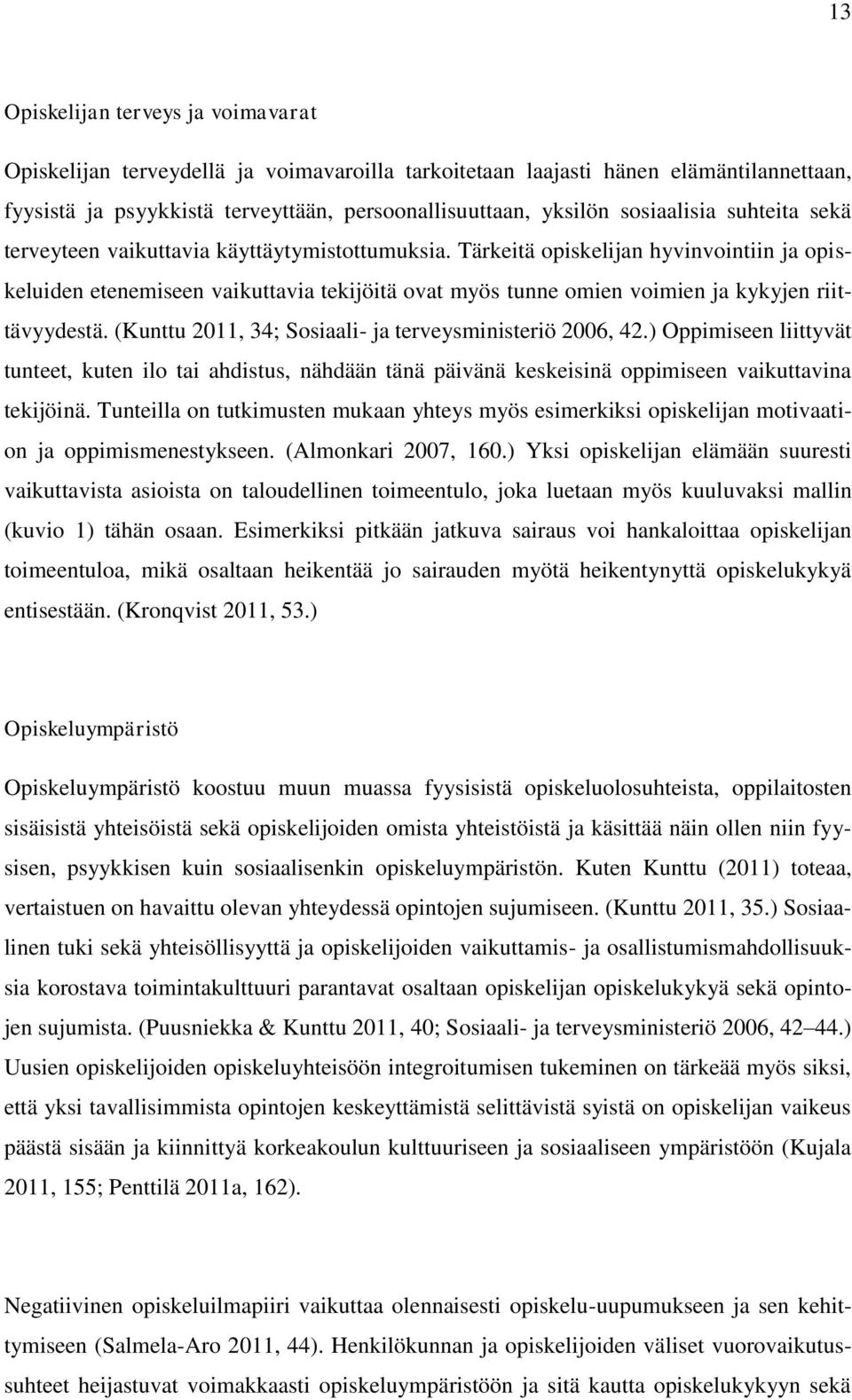 Tärkeitä opiskelijan hyvinvointiin ja opiskeluiden etenemiseen vaikuttavia tekijöitä ovat myös tunne omien voimien ja kykyjen riittävyydestä. (Kunttu 2011, 34; Sosiaali- ja terveysministeriö 2006, 42.