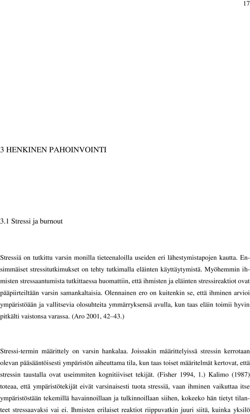 Myöhemmin ihmisten stressaantumista tutkittaessa huomattiin, että ihmisten ja eläinten stressireaktiot ovat pääpiirteiltään varsin samankaltaisia.