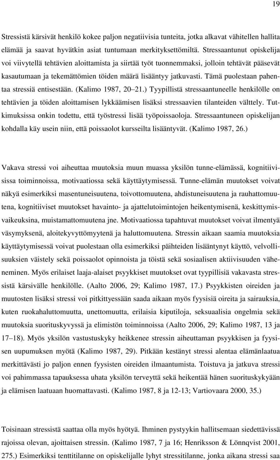 Tämä puolestaan pahentaa stressiä entisestään. (Kalimo 1987, 20 21.) Tyypillistä stressaantuneelle henkilölle on tehtävien ja töiden aloittamisen lykkäämisen lisäksi stressaavien tilanteiden välttely.