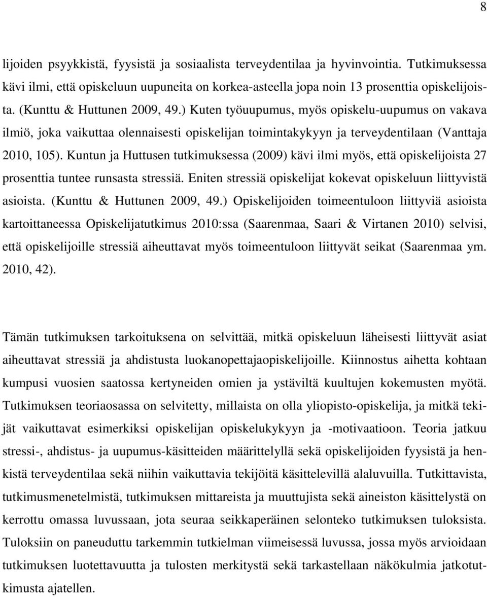 Kuntun ja Huttusen tutkimuksessa (2009) kävi ilmi myös, että opiskelijoista 27 prosenttia tuntee runsasta stressiä. Eniten stressiä opiskelijat kokevat opiskeluun liittyvistä asioista.