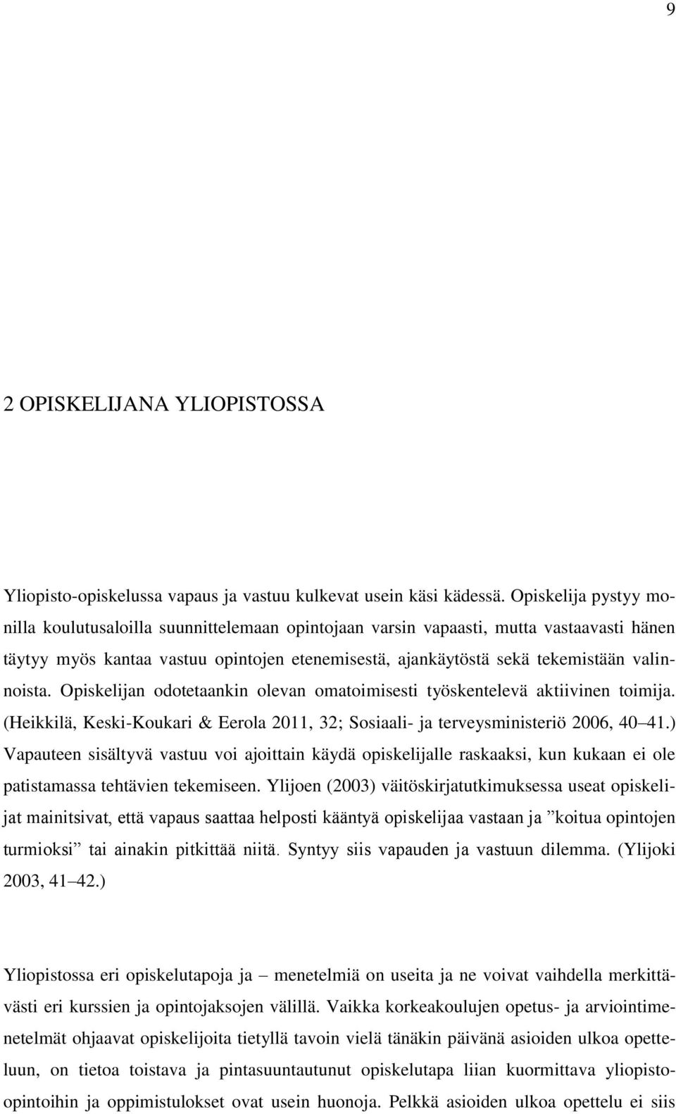 valinnoista. Opiskelijan odotetaankin olevan omatoimisesti työskentelevä aktiivinen toimija. (Heikkilä, Keski-Koukari & Eerola 2011, 32; Sosiaali- ja terveysministeriö 2006, 40 41.